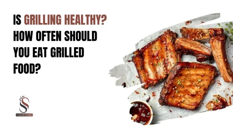 IS GRILLING HEALTHY? HOW OFTEN SHOULD YOU EAT GRILLED FOOD?