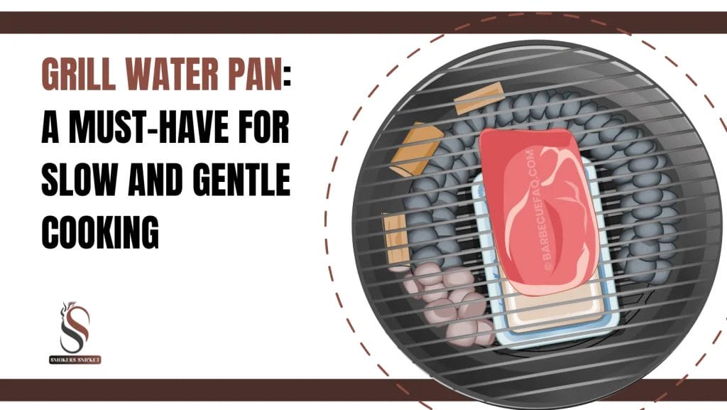 GRILL WATER PAN A MUST-HAVE FOR SLOW AND GENTLE COOKING