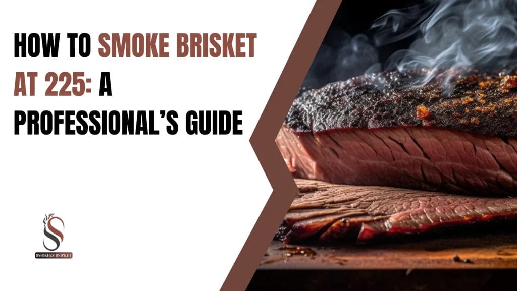 HOW TO SMOKE BRISKET AT 225: A PROFESSIONAL’S GUIDE