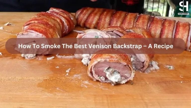 How To Smoke The Best Venison Backstrap – A Recipe